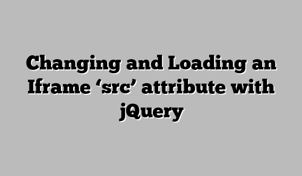Changing and Loading an Iframe ‘src’ attribute with jQuery