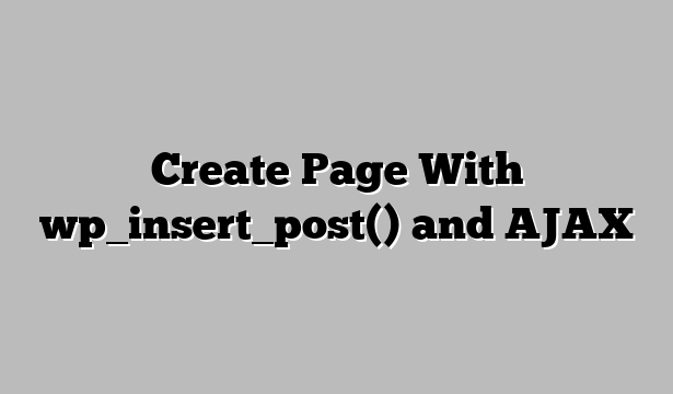 Create Page With wp_insert_post() and AJAX