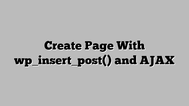 Create Page With wp_insert_post() and AJAX