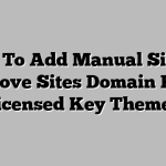 How To Add Manual Site Or Remove Sites Domain From Licensed Key Themes