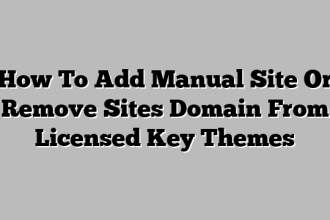 How To Add Manual Site Or Remove Sites Domain From Licensed Key Themes